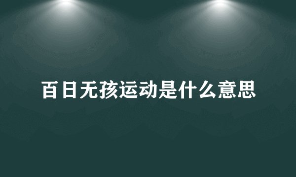 百日无孩运动是什么意思