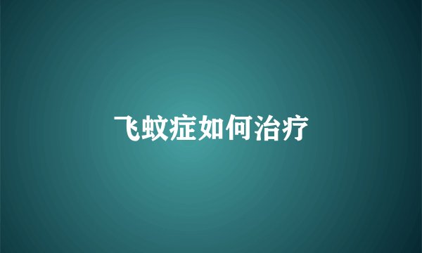 飞蚊症如何治疗