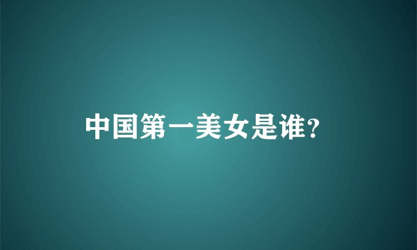 中国第一美女是谁？