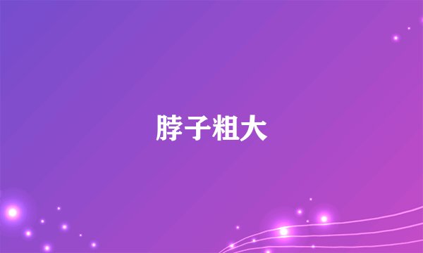 脖子粗大