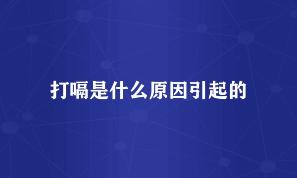 打嗝是什么原因引起的
