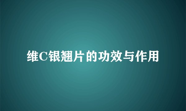 维C银翘片的功效与作用