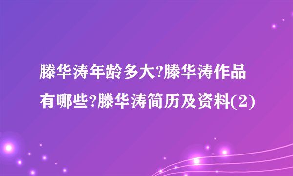 滕华涛年龄多大?滕华涛作品有哪些?滕华涛简历及资料(2)