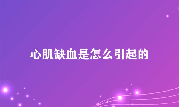 心肌缺血是怎么引起的