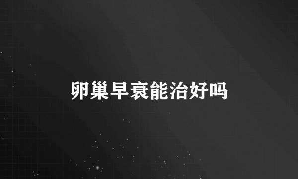卵巢早衰能治好吗
