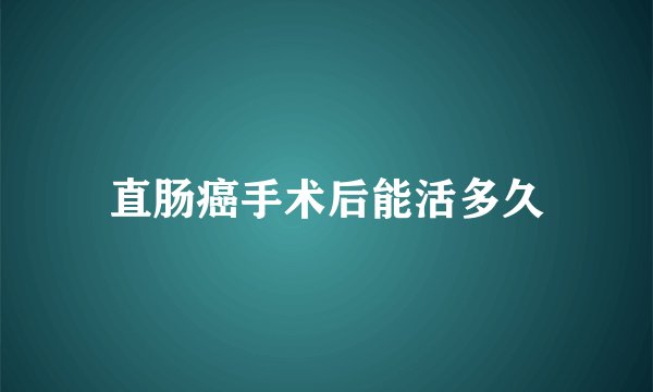 直肠癌手术后能活多久
