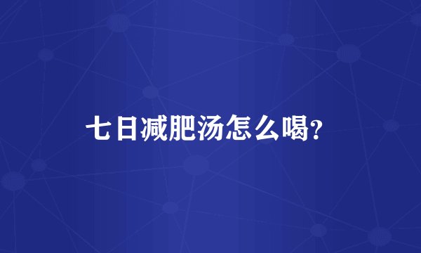 七日减肥汤怎么喝？