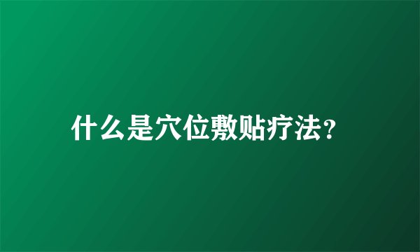 什么是穴位敷贴疗法?