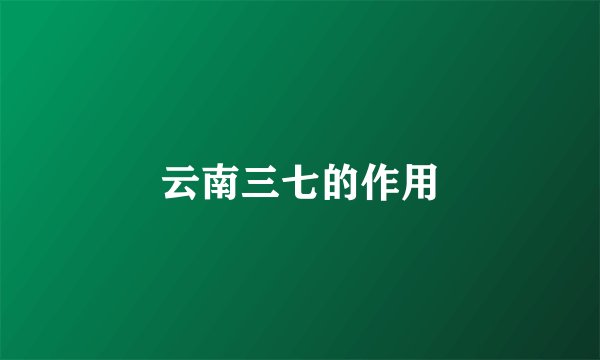 云南三七的作用