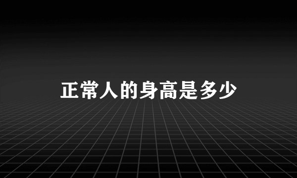 正常人的身高是多少