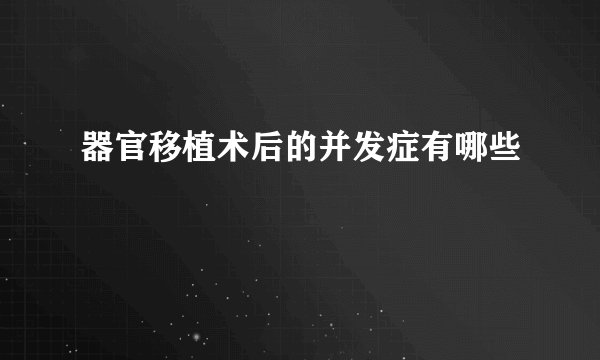 器官移植术后的并发症有哪些