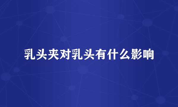 乳头夹对乳头有什么影响