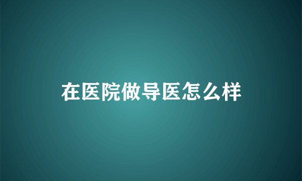 在医院做导医怎么样
