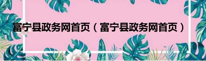 富宁县政务网首页（富宁县政务网首页）