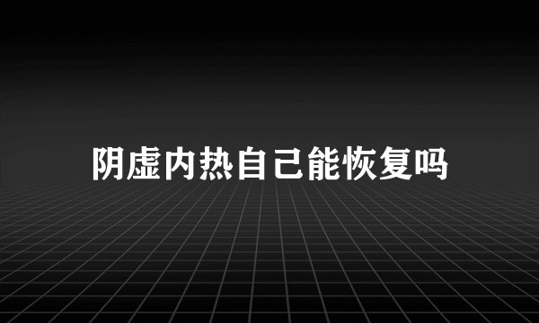 阴虚内热自己能恢复吗
