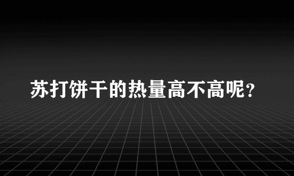 苏打饼干的热量高不高呢？