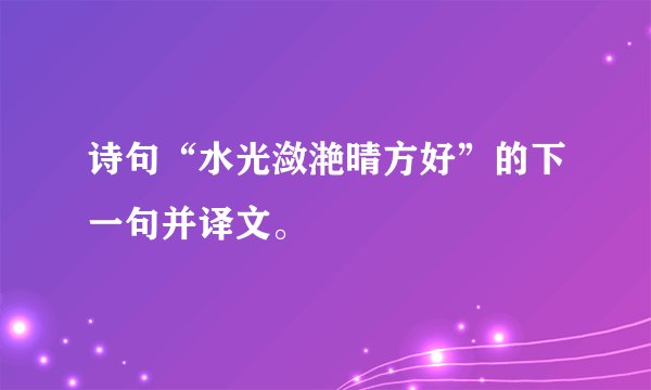 诗句“水光潋滟晴方好”的下一句并译文。