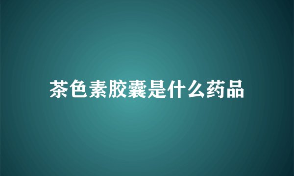 茶色素胶囊是什么药品