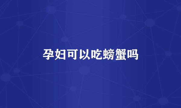 孕妇可以吃螃蟹吗