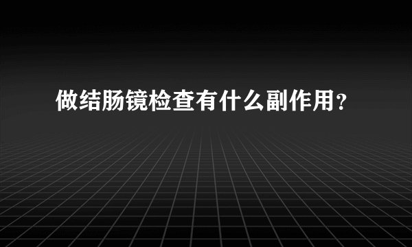 做结肠镜检查有什么副作用？