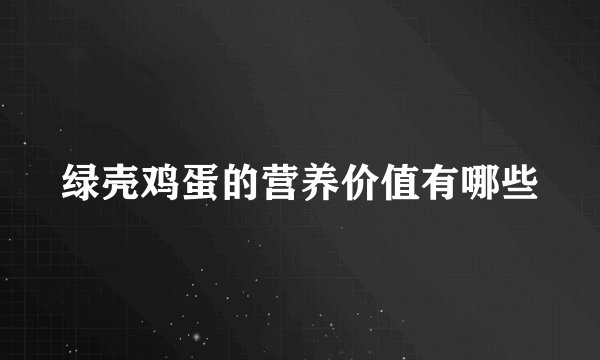 绿壳鸡蛋的营养价值有哪些