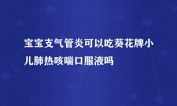 宝宝支气管炎可以吃葵花牌小儿肺热咳喘口服液吗