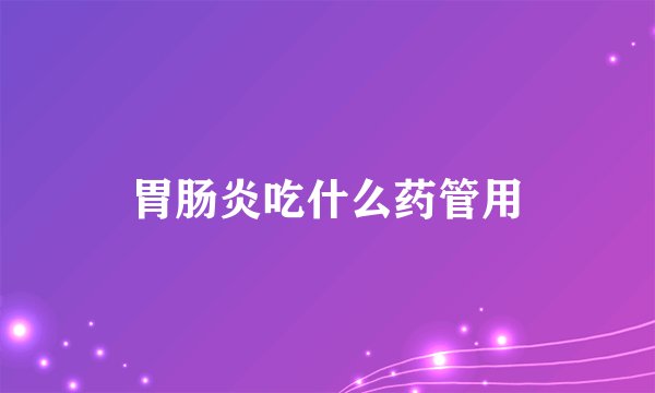胃肠炎吃什么药管用
