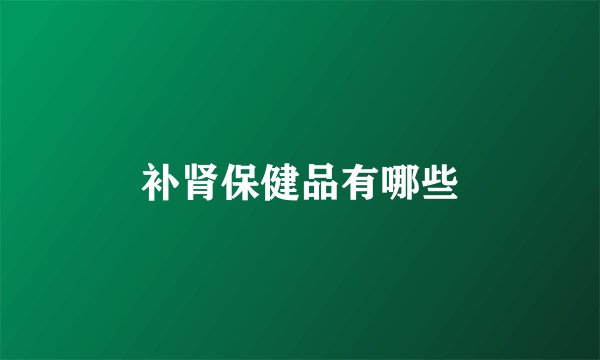 补肾保健品有哪些