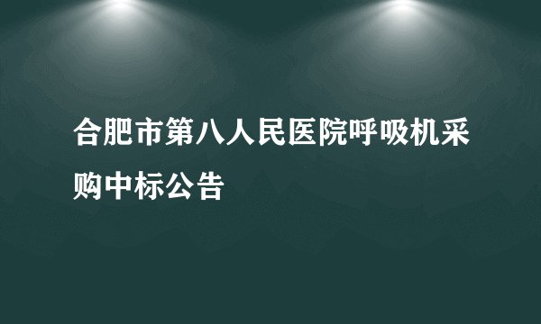 合肥市第八人民医院呼吸机采购中标公告