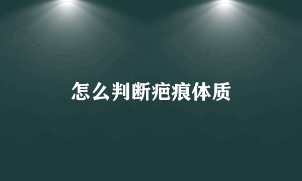 怎么判断疤痕体质