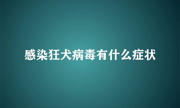 感染狂犬病毒有什么症状