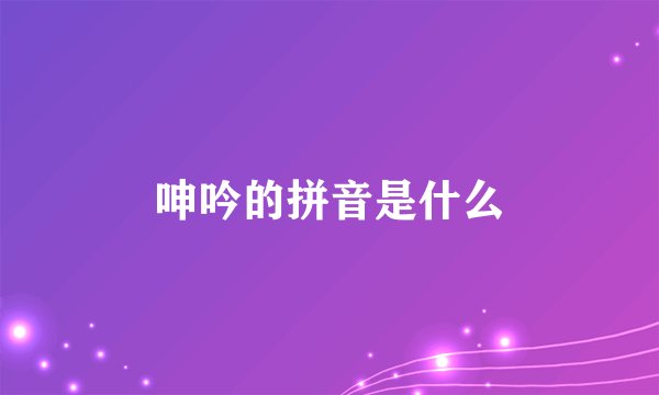 呻吟的拼音是什么