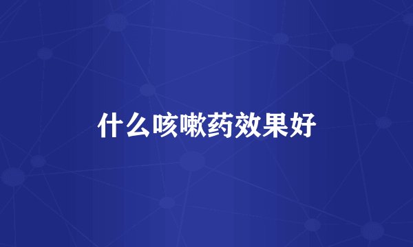 什么咳嗽药效果好