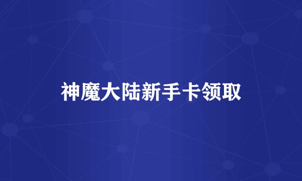 神魔大陆新手卡领取