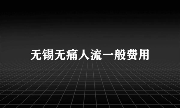 无锡无痛人流一般费用