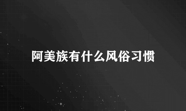 阿美族有什么风俗习惯