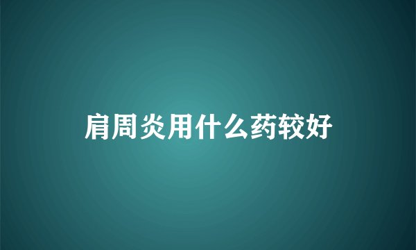 肩周炎用什么药较好