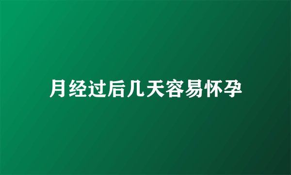 月经过后几天容易怀孕