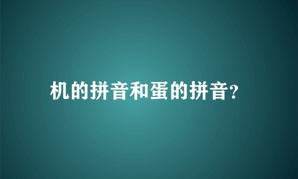 机的拼音和蛋的拼音？