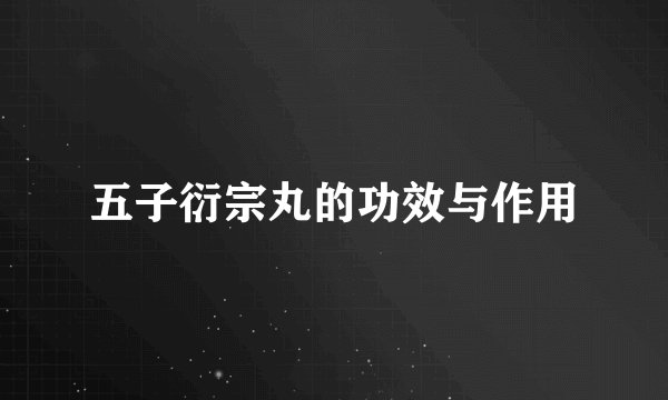 五子衍宗丸的功效与作用