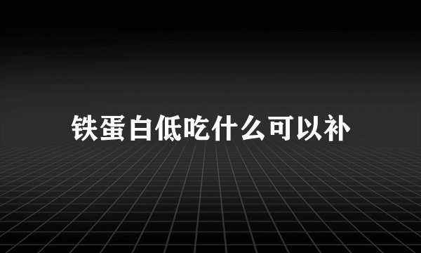 铁蛋白低吃什么可以补