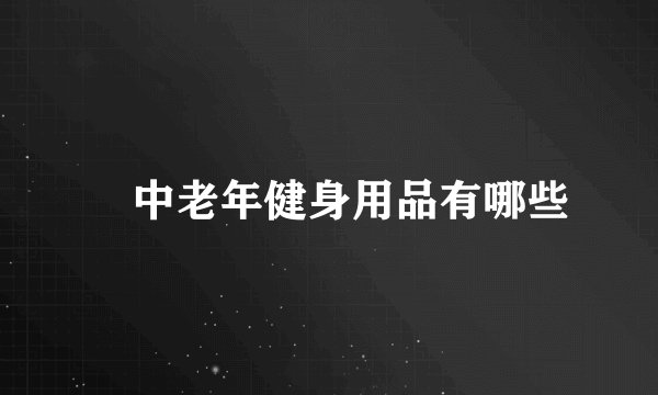 ​中老年健身用品有哪些