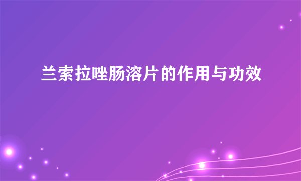 兰索拉唑肠溶片的作用与功效