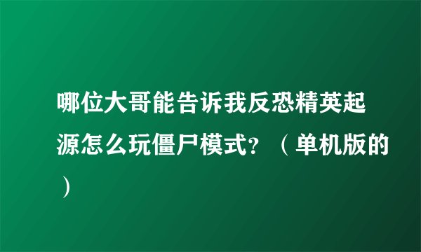 哪位大哥能告诉我反恐精英起源怎么玩僵尸模式？（单机版的）