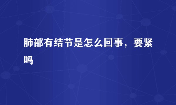 肺部有结节是怎么回事，要紧吗