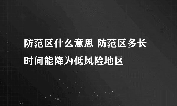 防范区什么意思 防范区多长时间能降为低风险地区