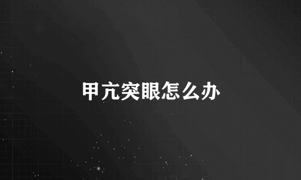 甲亢突眼怎么办