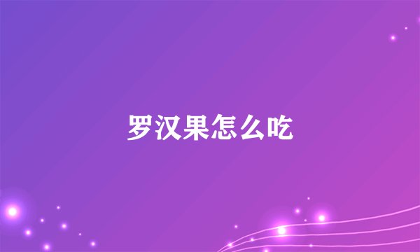 罗汉果怎么吃