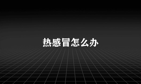 热感冒怎么办