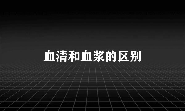 血清和血浆的区别